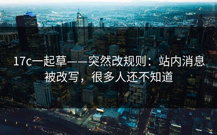 17c一起草——突然改规则：站内消息被改写，很多人还不知道